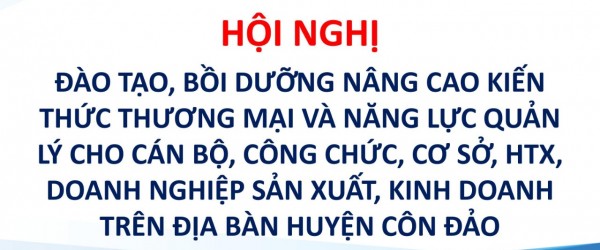 Hội nghị đào tạo bồi dưỡng nâng cao kiến thức thương mại và năng lực quản lý cán bộ, công chức, cơ sở, htx, doanh nghiệp sản xuất, kinh doanh trên địa bàn côn đảo ngày 04/06/2020